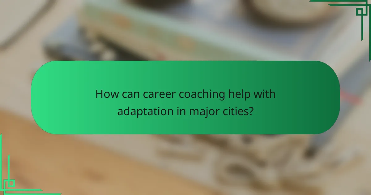 How can career coaching help with adaptation in major cities?