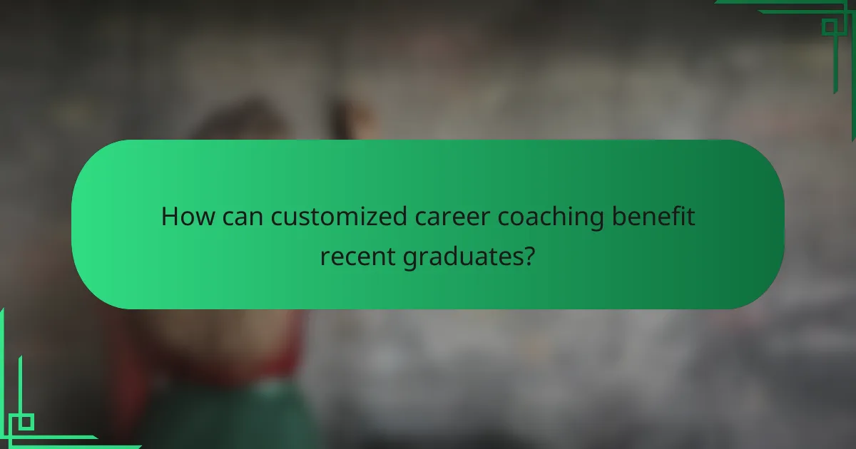 How can customized career coaching benefit recent graduates?