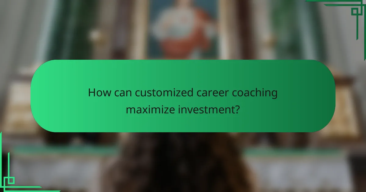 How can customized career coaching maximize investment?