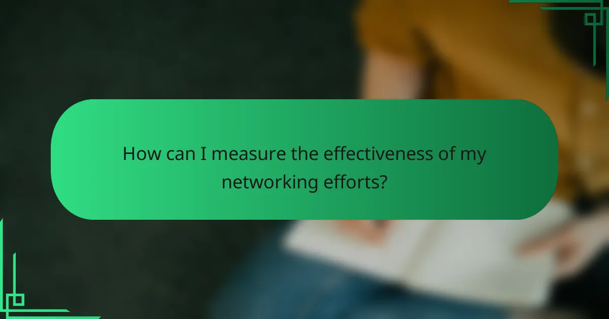 How can I measure the effectiveness of my networking efforts?