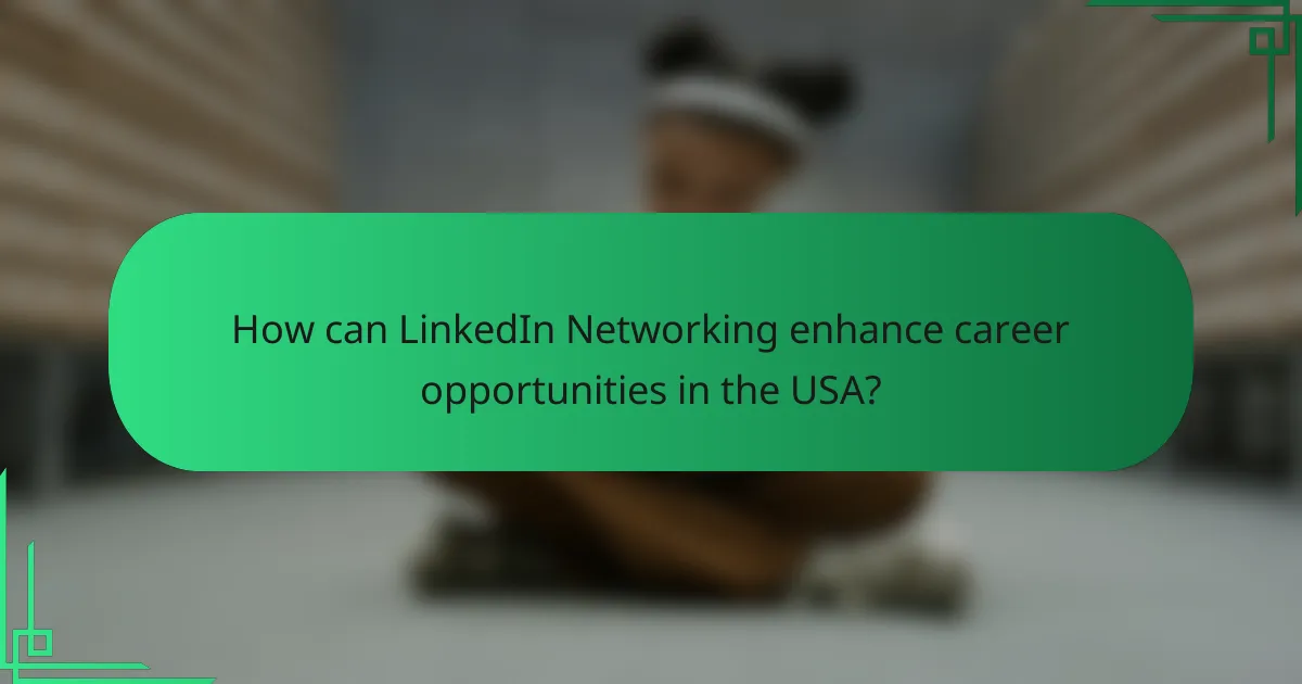 How can LinkedIn Networking enhance career opportunities in the USA?