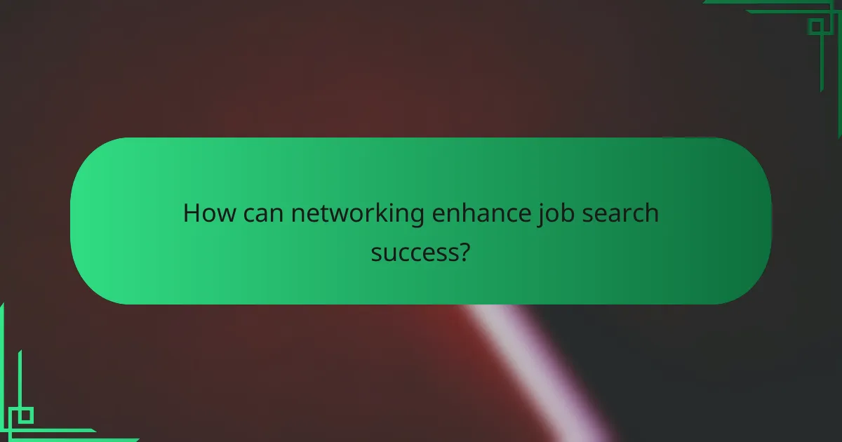 How can networking enhance job search success?