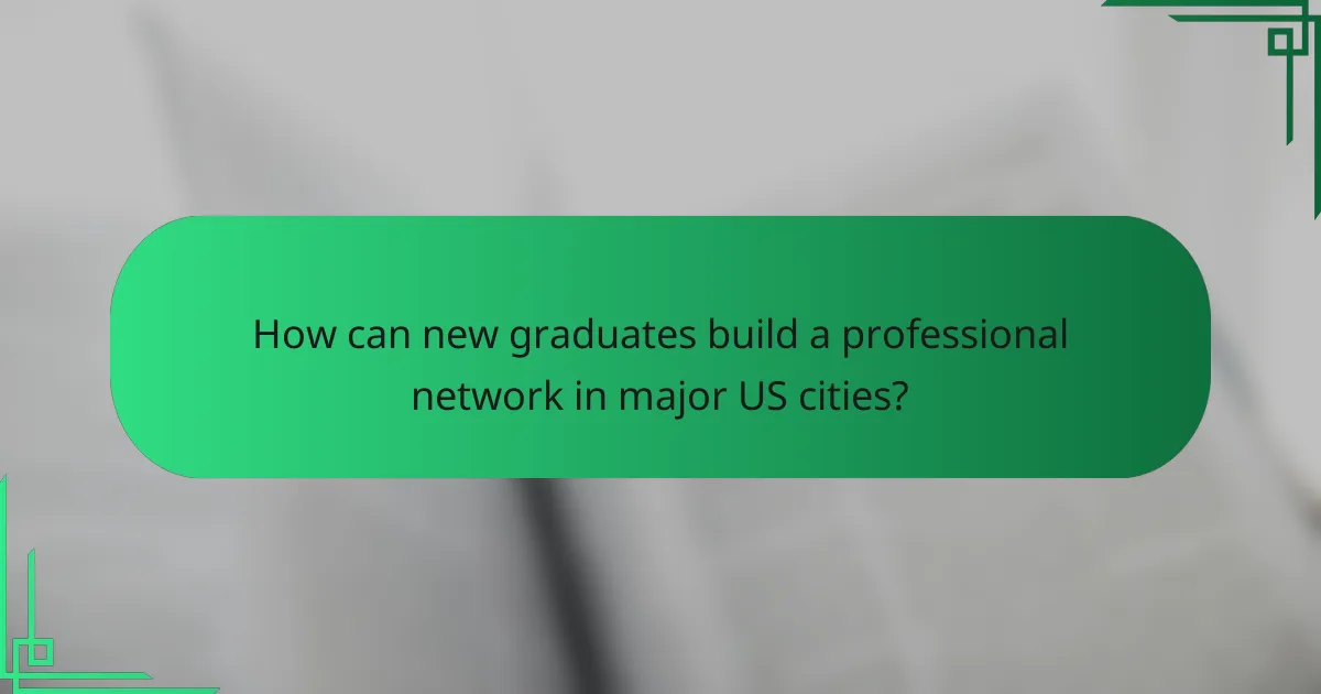 How can new graduates build a professional network in major US cities?
