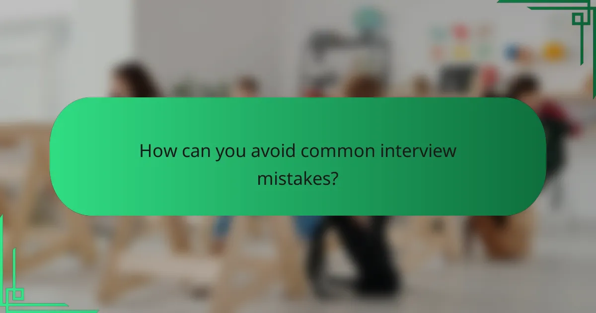 How can you avoid common interview mistakes?