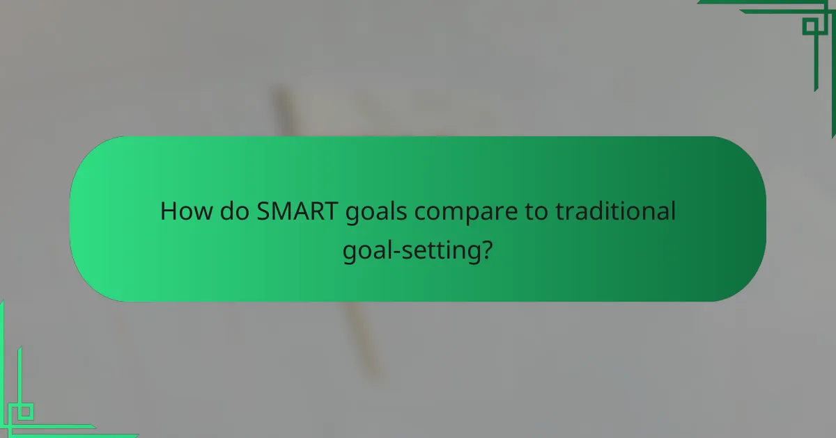 How do SMART goals compare to traditional goal-setting?