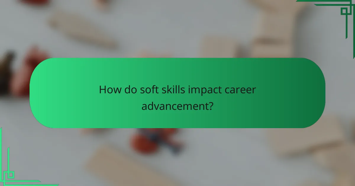 How do soft skills impact career advancement?