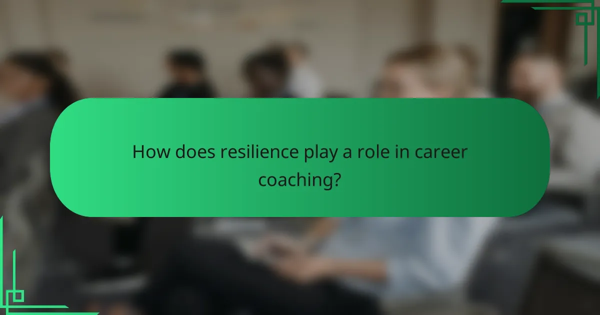 How does resilience play a role in career coaching?