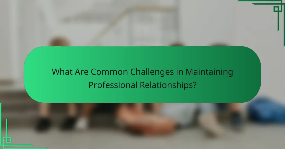 What Are Common Challenges in Maintaining Professional Relationships?
