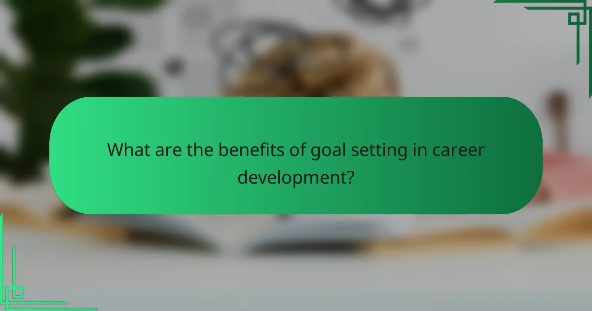 What are the benefits of goal setting in career development?