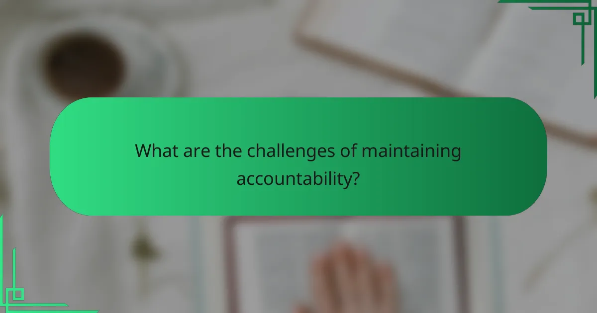 What are the challenges of maintaining accountability?