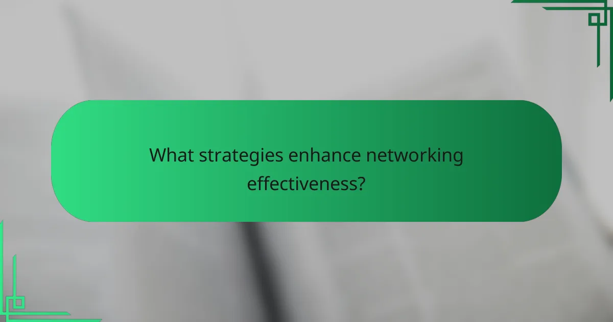 What strategies enhance networking effectiveness?