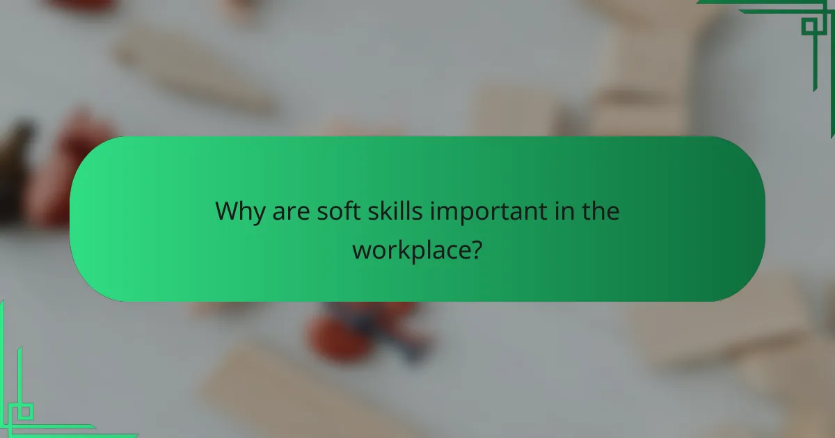 Why are soft skills important in the workplace?